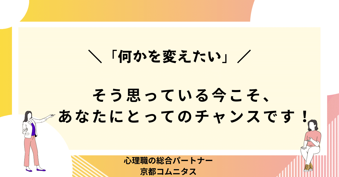 何かを変えたい」──そう思っている今こそ、あなたにとっての