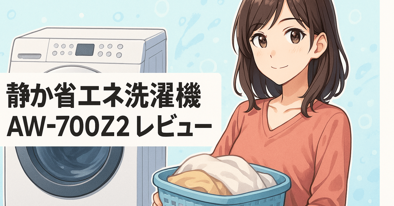 2025年最新】静か・省エネ・高機能！東芝AW-700Z2洗濯機を選んだ