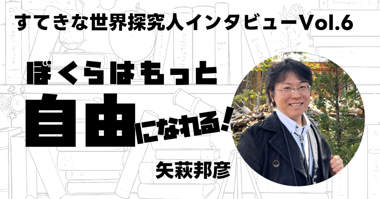 ぼくらはもっと自由になれる 矢萩邦彦（知窓学舎塾長／多摩大学
