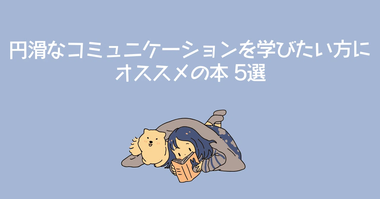 5 Recommended Books for Those Who Want to Learn Smooth Communication｜日々チャレ