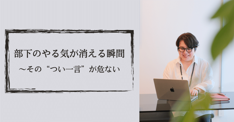部下のやる気が消える瞬間〜その“つい一言”が危ない