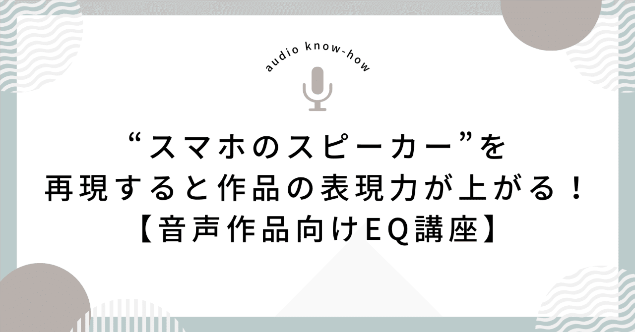 スマホのスピーカー”を再現すると作品の表現力が上がる！【音声作品向けEQ講座】｜Deiko｜音声ノウハウ