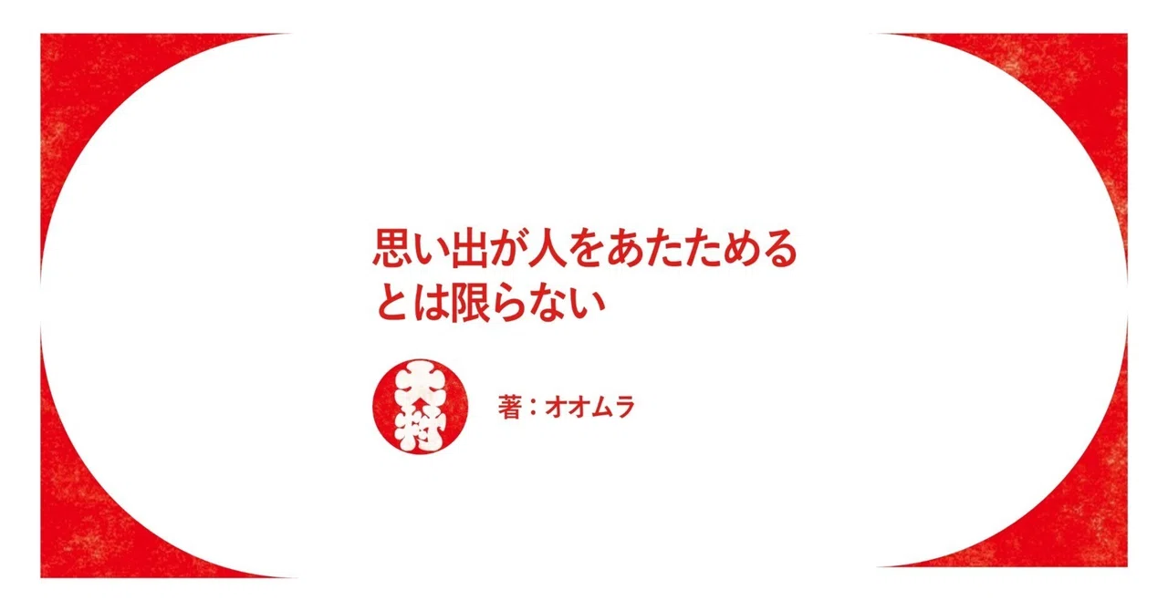思い出が人をあたためるとは限らない｜大村 尚也