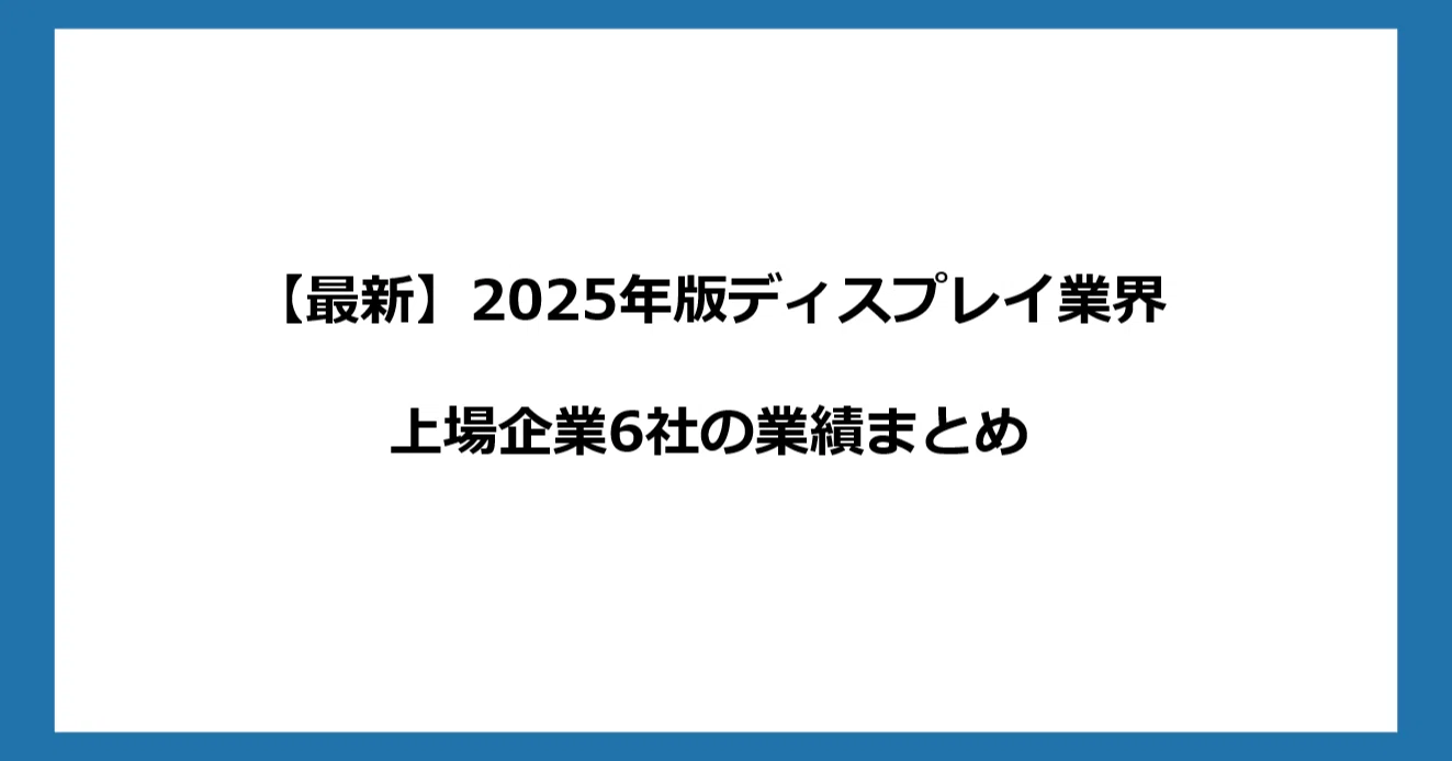 2025年版ディスプレイ業界 上場企業6社の業績まとめ｜㈱SHO-CASE｜建設
