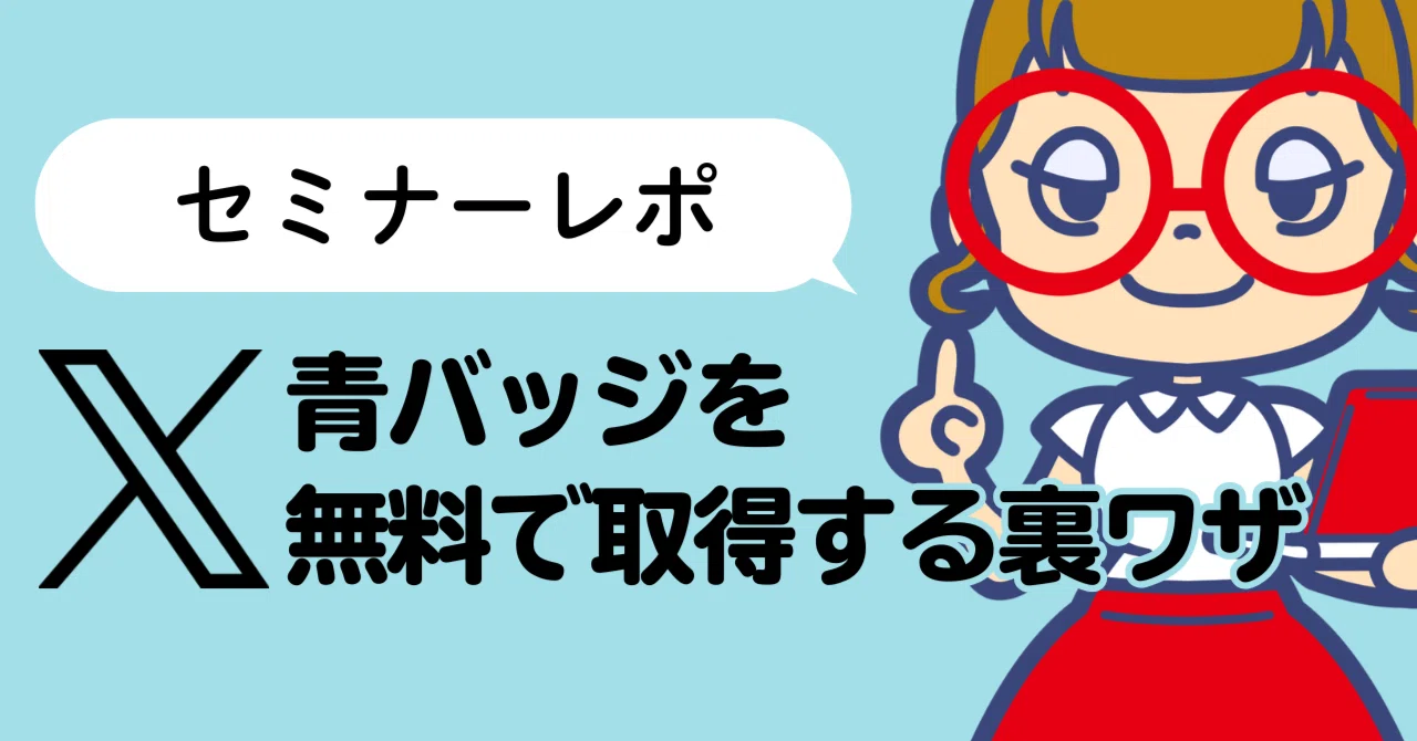 セミナーレポ】Xの青バッジを無料で取得する裏ワザ、知ってた？｜アド
