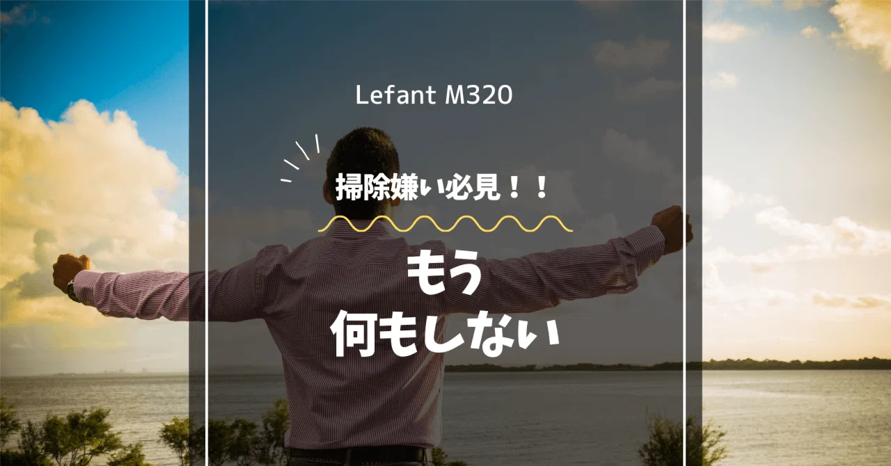 吸引＆水拭きOK！】Lefant M320はコスパ最強？実力派ロボット掃除機を