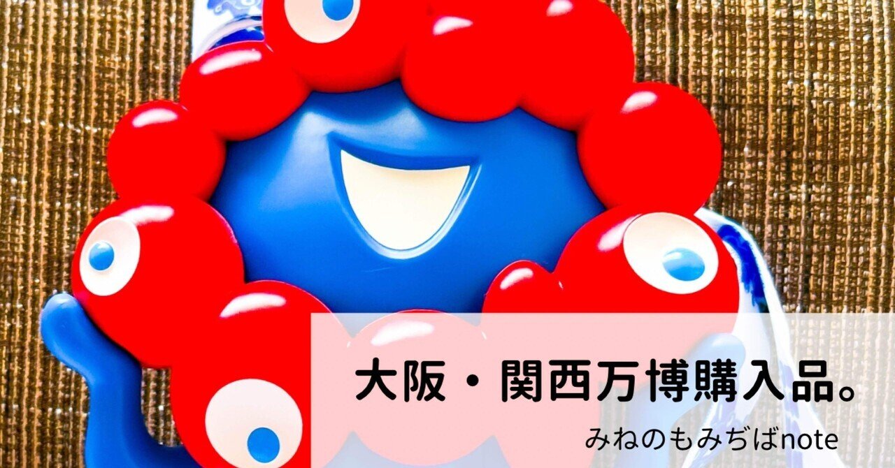 大阪・関西万博購入品。｜みねのもみぢば