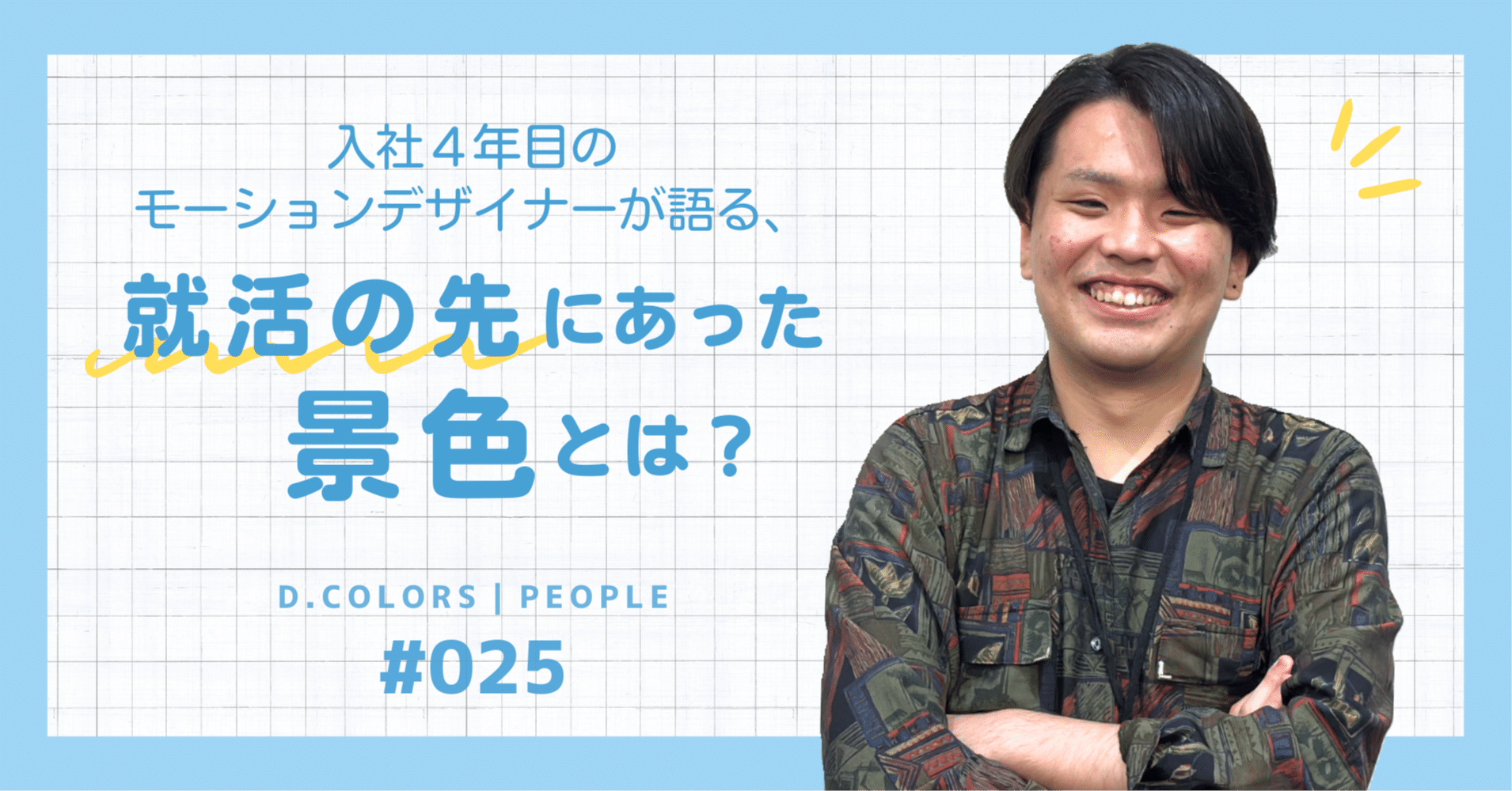 入社４年目のモーションデザイナーが語る、”めっちゃしんどい” 就活の先にあった景色とは？ #Dカラ_025｜D.COLORS（ディー.  カラーズ）｜株式会社D・A・G公式note｜#Dカラ #dag