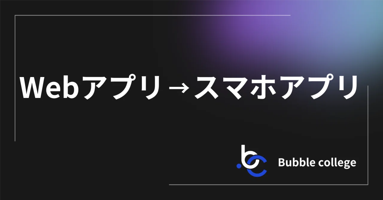 [Transformation] Web App to Smartphone App｜Bubble college