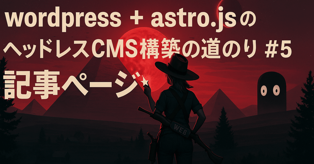 wordpress + astro.jsのヘッドレスCMS構築の道のり #5 記事ページroyaltrux