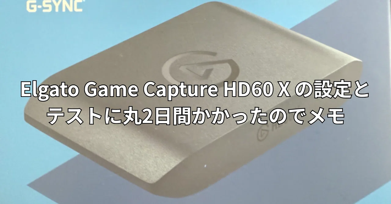 Elgato Game Capture HD60 X の設定とテストに丸2日間かかったのでメモ