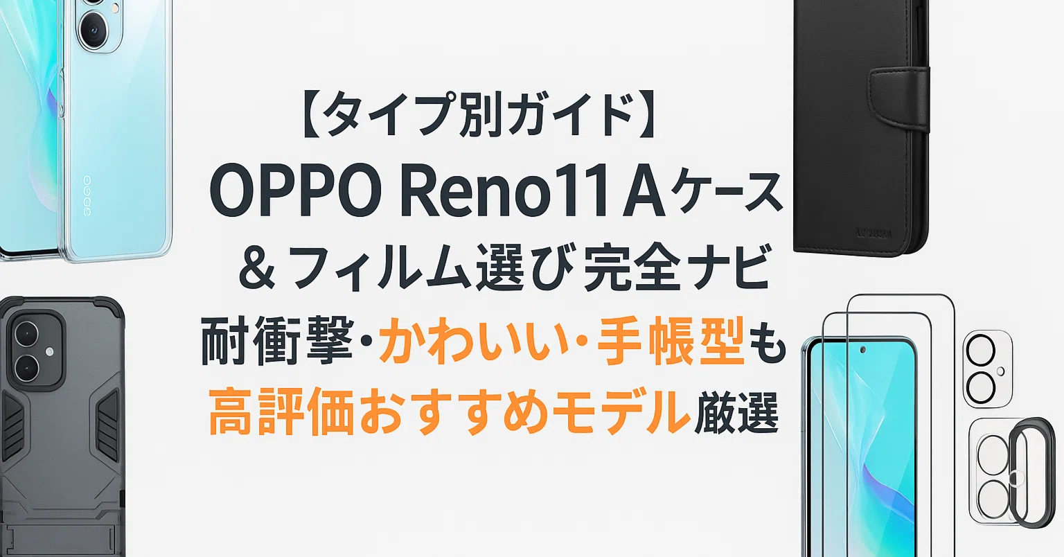 📱【タイプ別ガイド】OPPO Reno11 Aケース&フィルム選び完全ナビ|耐 📱【タイプ別ガイド】OPPO Reno11 Aケース&フィルム選び完全ナビ|耐