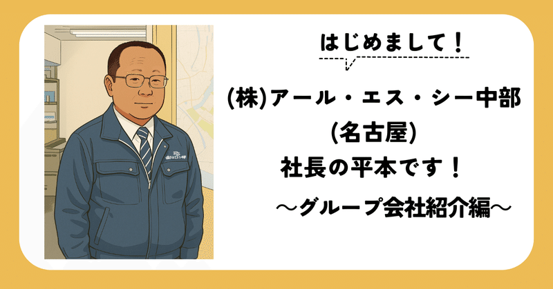 はじめまして！(株)アール・エス・シー中部社長の平本です！～グループ会社紹介編～