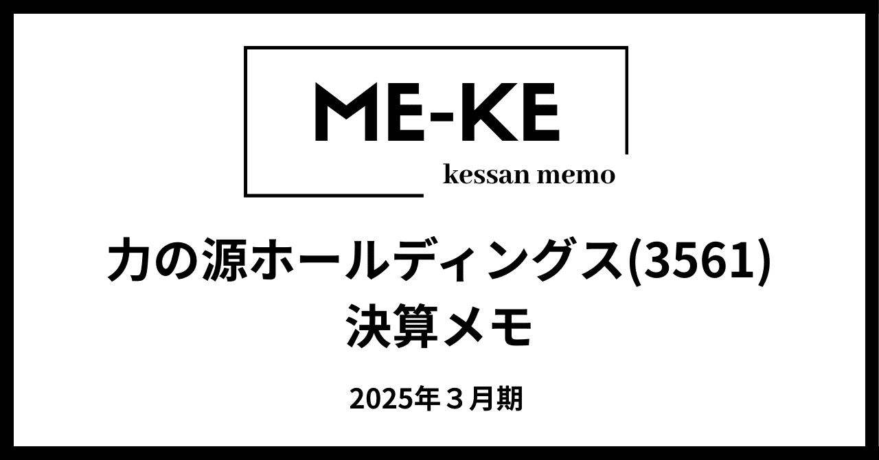 力の源ホールディングス(3561)の2025年3月期決算を読み解く成長続く売上も減益で今後の舵取りに注目【ME-KE決算メモ】ME-KE(決算メモ)