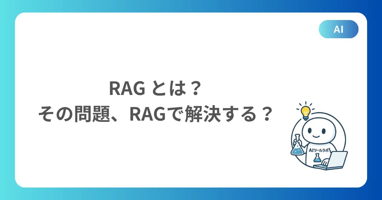 RAGとは？RAGに頼るべきかの考え方｜AIツールラボ -初心者でも使えるAIツールを実践