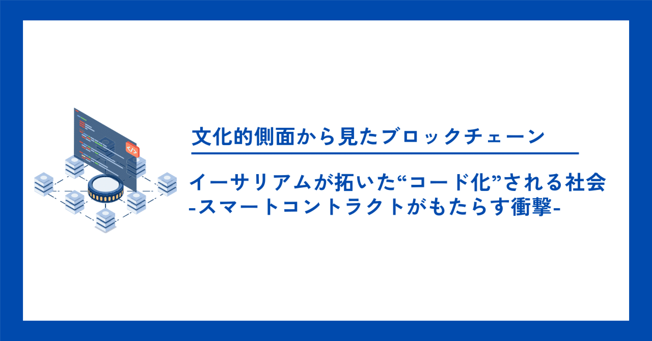 イーサリアムが拓いた“コード化”される社会 -スマートコントラクトがもたらす衝撃-｜Project LUCK@暗号資産の会社