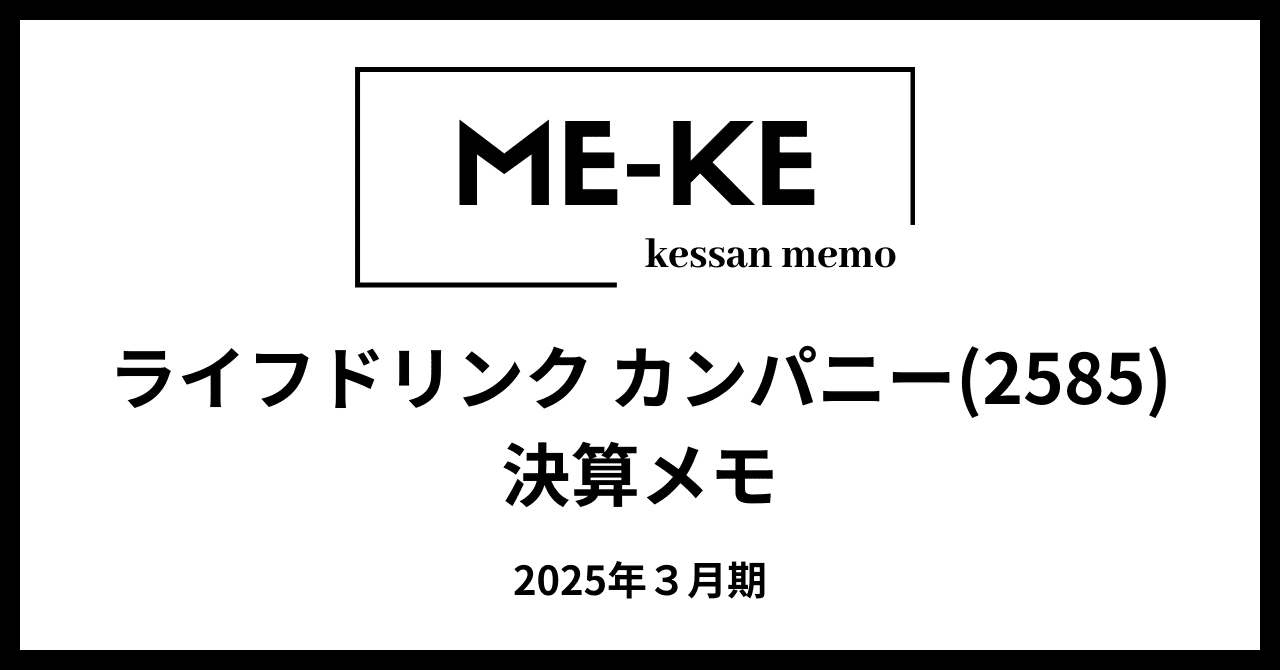 ライフドリンク カンパニー（2585）の2025年3月期決算を読み解く着実な増収と設備投資を背景にした利益成長【ME-KE決算メモ】ME-KE（決算メモ）