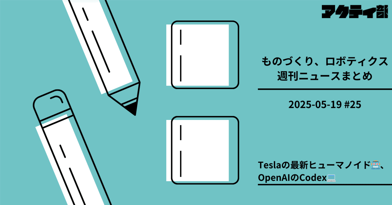 Teslaの最新ヒューマノイド🤖、OpenAIのCodex💻【2025年05月19日 #25】アクティ部