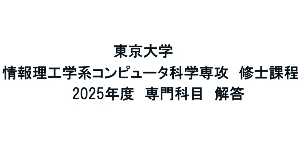 東京大学情報理工学系研究科コンピュータ科学専攻の院試の解答解説 東京大学】情報理工学系研究科 コンピュータ科学 2025年度 修士課程
