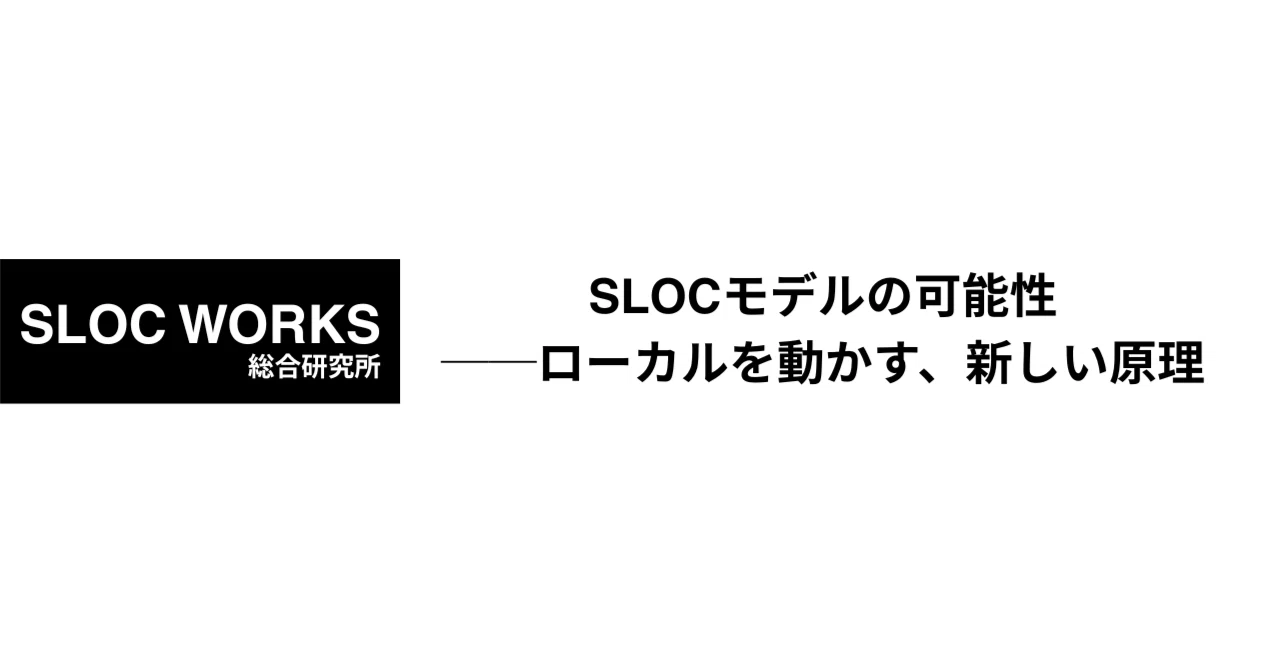Sloc Rak SLOCモデルの可能性──ローカルを動かす、新しい原理|SLOC WORKS総合研究所