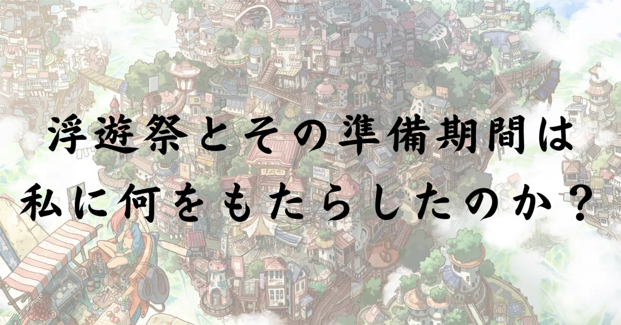 浮遊祭の振り返りシリーズ〜浮遊祭とその準備期間は私に何をもたらしたのか？〜｜いっしー/けいちょん