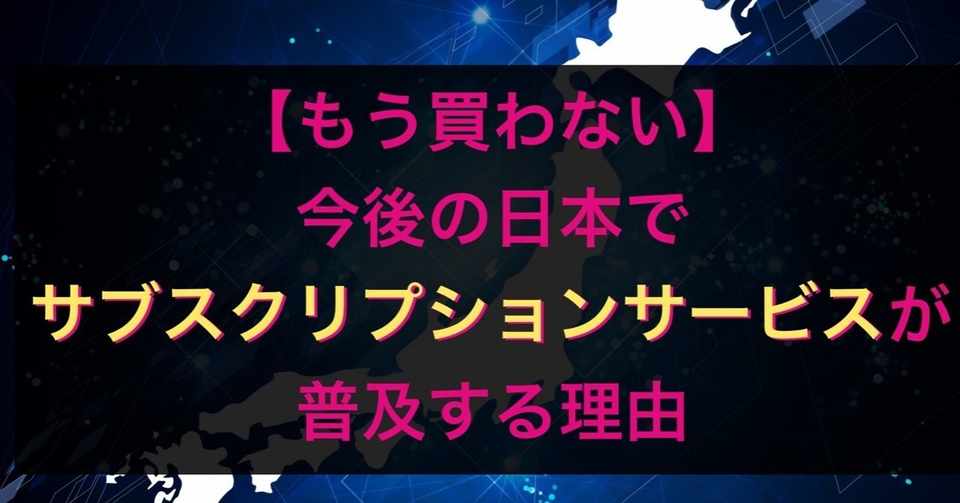 買わない選択肢 今後の日本はサブスクリプションサービスが普及する