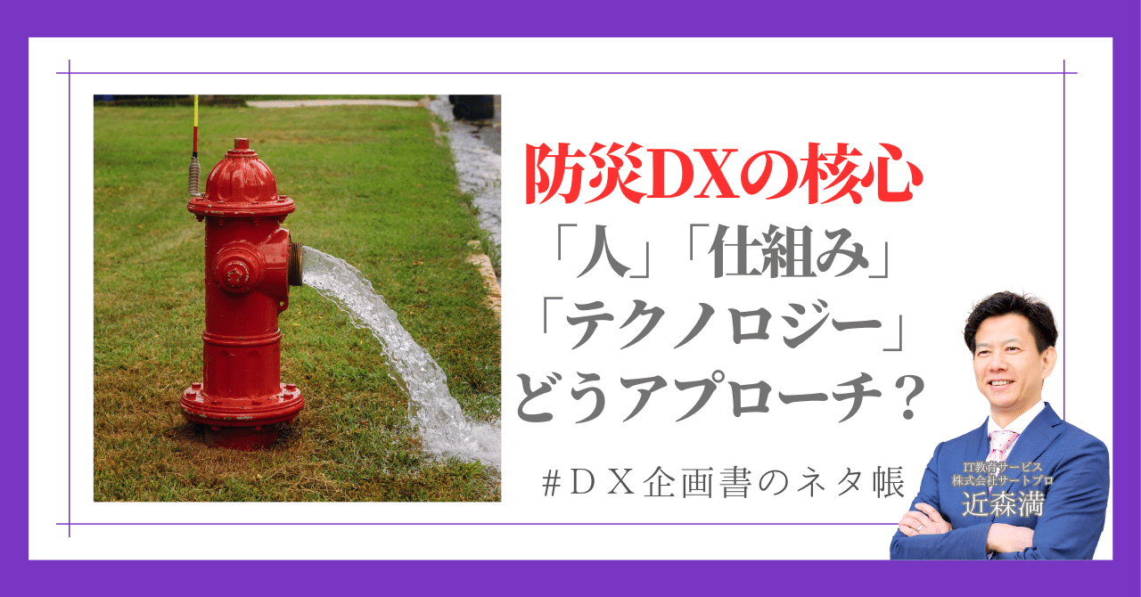 防災DXの核心は「人・仕組み・テクノロジー」災害に強い社会をつくる次世代のアプローチとは? #超知性ASI時代のDX企画書のネタ帳近森満DXコンサルタント/IT人材育成/検定事業化超知性AI時代のマインドセット