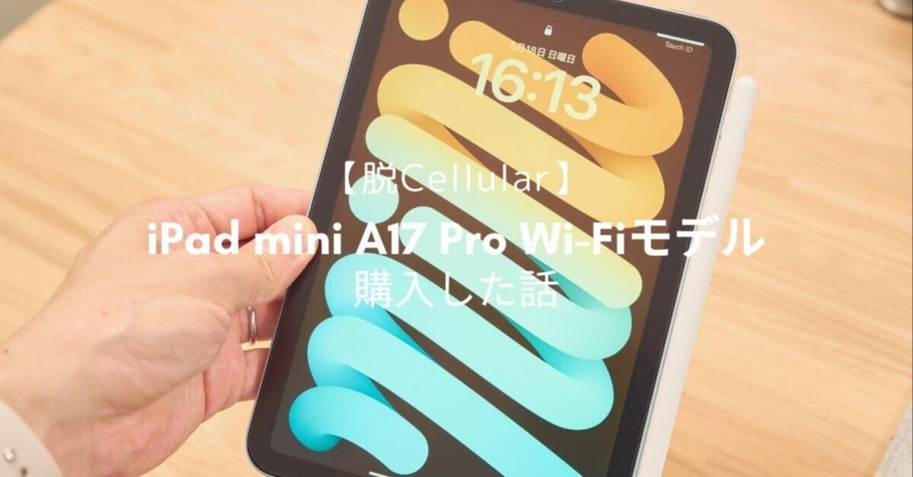 脱Cellular】iPad mini A17 Pro Wi-Fiモデルを購入した話｜じゃが