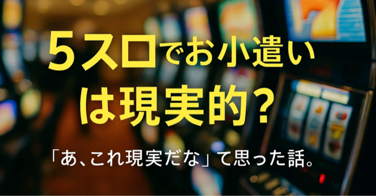 5スロで「お小遣い」は現実的？稼げる金額と戦略の基本｜のりへい 