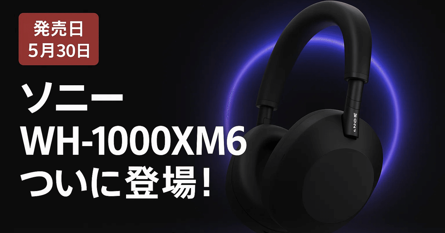 新製品速報】ソニー WH-1000XM6が5月30日発売決定！進化ポイントを