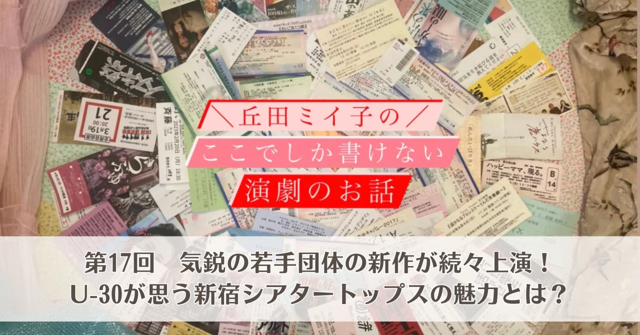 丘田ミイ子の【ここでしか書けない、演劇のお話】⑰ 気鋭の若手団体の