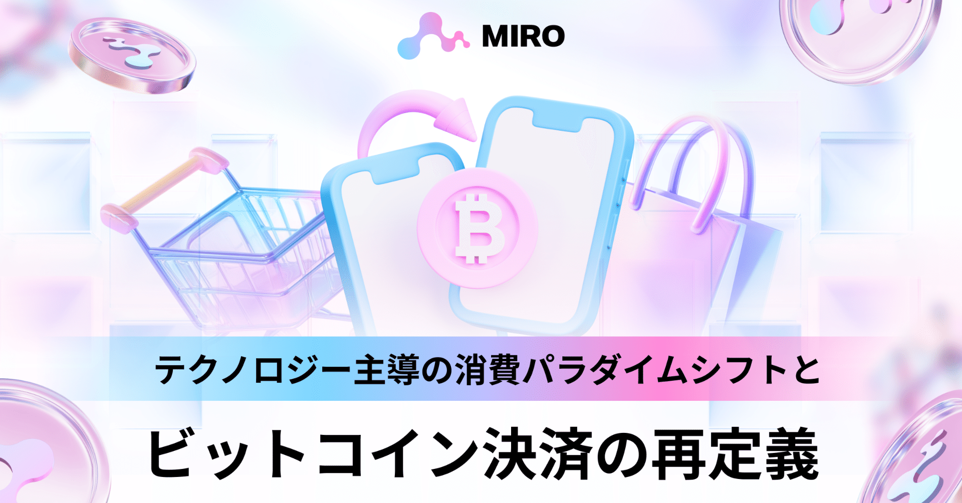 MIRO: テクノロジー主導の消費パラダイムシフトとビットコイン決済の再定義｜MIRO_Pay