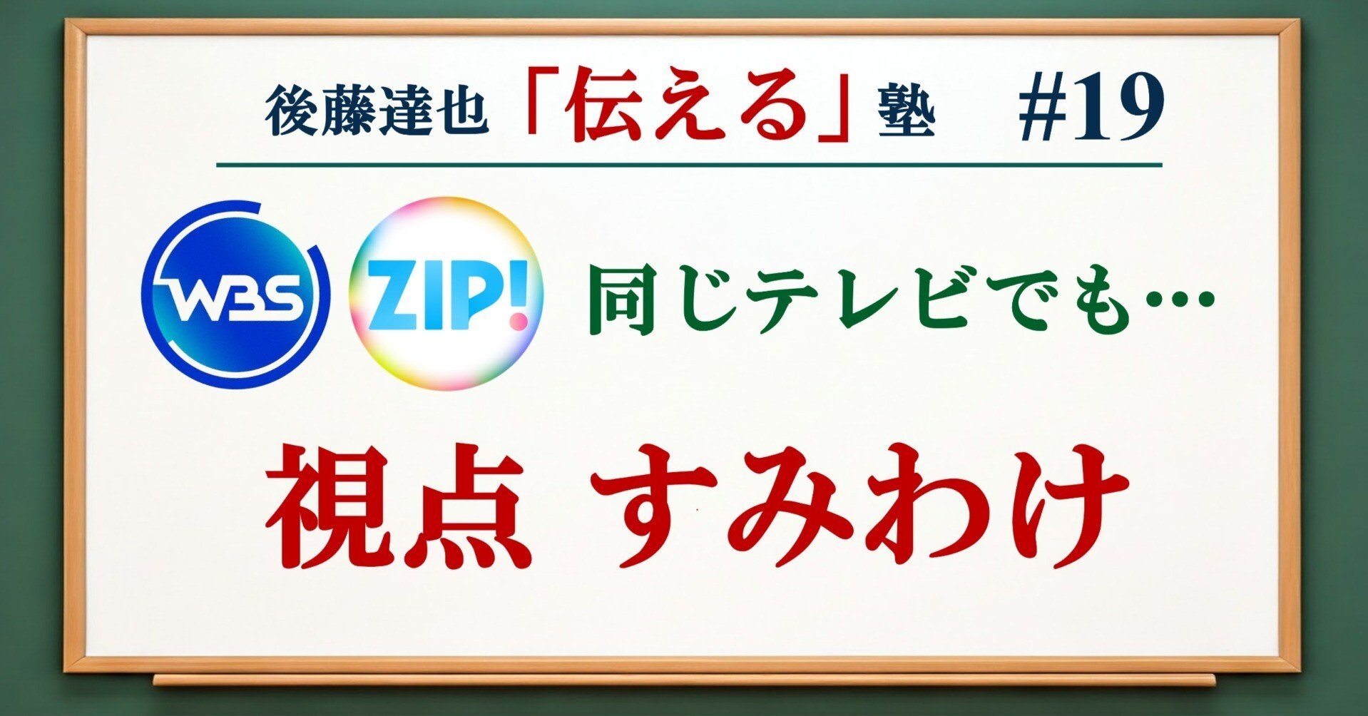 伝える塾⑲ WBSとZIP 視点 すみわけ｜後藤達也