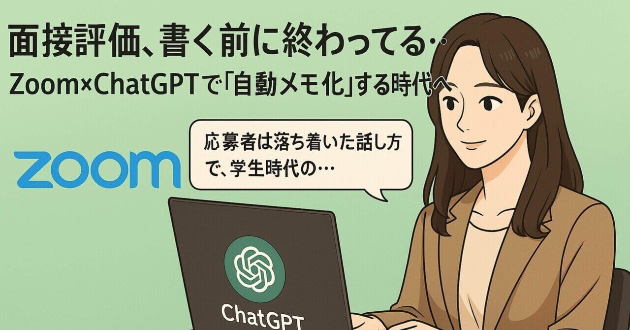 面接評価、Zoom×ChatGPTで「自動メモ化」する時代へnoa@高卒でも採用×AIでここまでやれた話