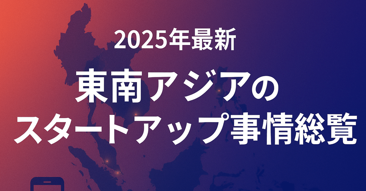 2025年最新 東南アジアのスタートアップ事情総覧岡本拓真@スタートアップ