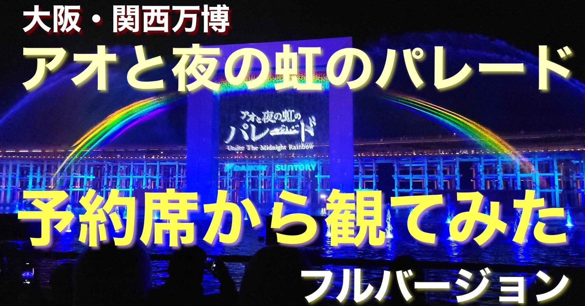大阪・関西万博 アオと夜の虹のパレード 予約席で観た【フルバージョン 大阪・関西万博 アオと夜の虹のパレード 予約席で観た【フルバージョン