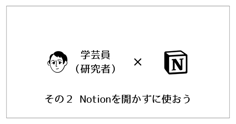 Notionは開かずに使え！だって面倒なんだもん。学芸員（研究者）×Notion その2
