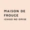 MAISON DE FROUGE ichigonoomise
