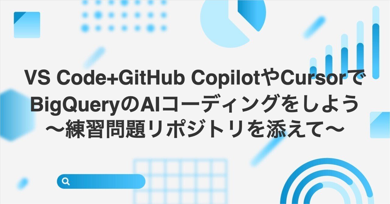 VS Code+GitHub CopilotやCursorでBigQueryのAIコーディングをしよう