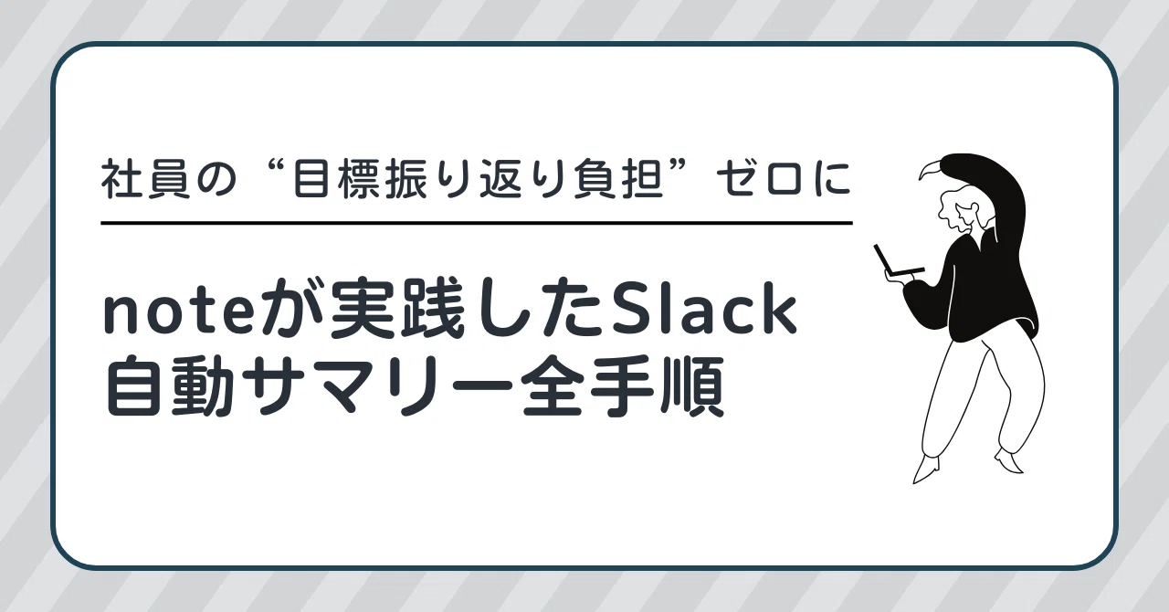社員の“振り返り負担”をゼロに！noteが実践したSlack自動サマリー