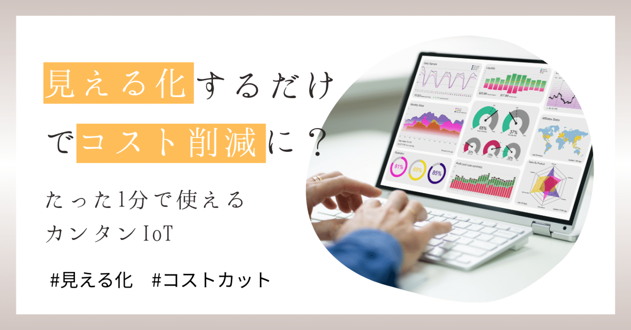 見える化するだけでコスト削減に?たった1分で使えるカンタンIoT