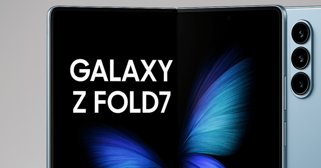 Galaxy Z Fold7：次世代フォルダブルの噂を徹底解剖(2025年5月21