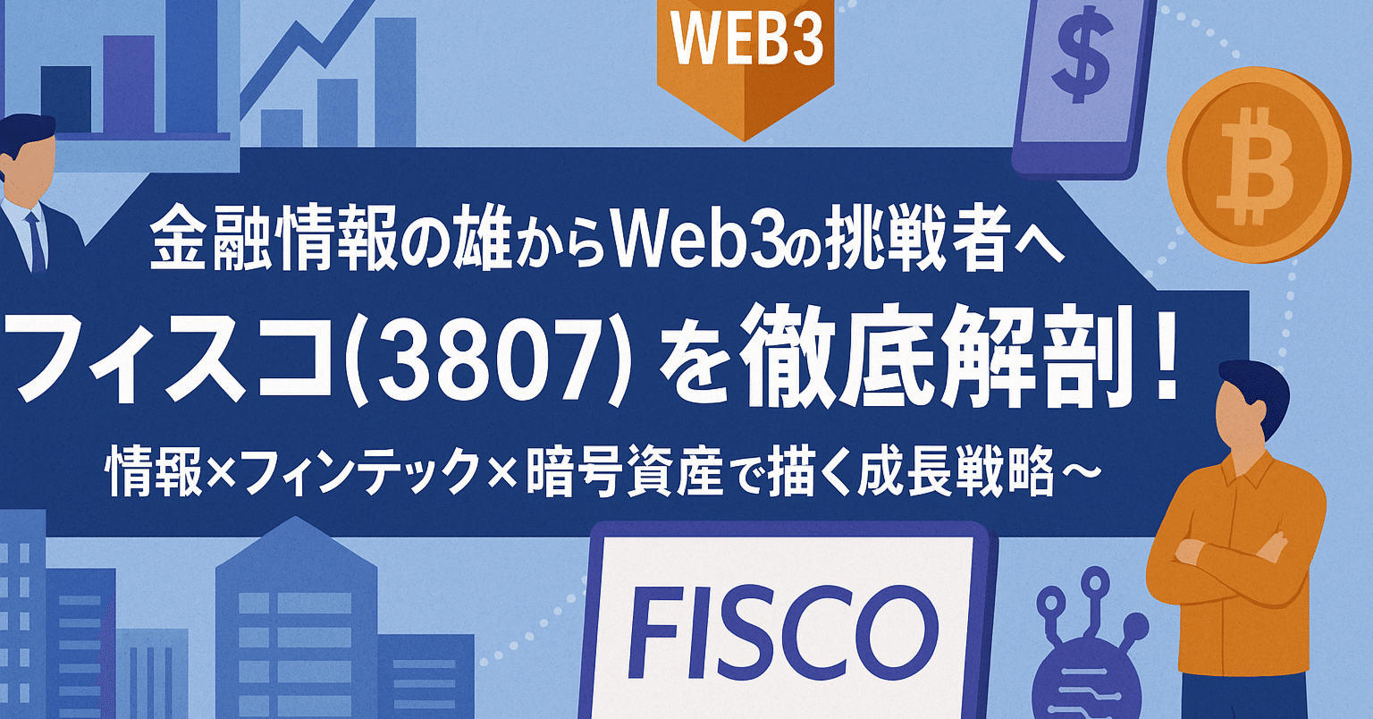 金融情報の雄からWeb3の挑戦者へ、フィスコ(3807)を徹底解剖！～情報×フィンテック×暗号資産で描く成長戦略～｜日本個別株デューデリジェンスセンター