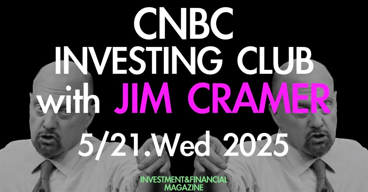 2025/5/21(Wed) 🇺🇸Jim Cramer's top 10 things to watch (with チャート・経済指標、決算情報)INVESTMENT&FINANCIAL MAGAZINE