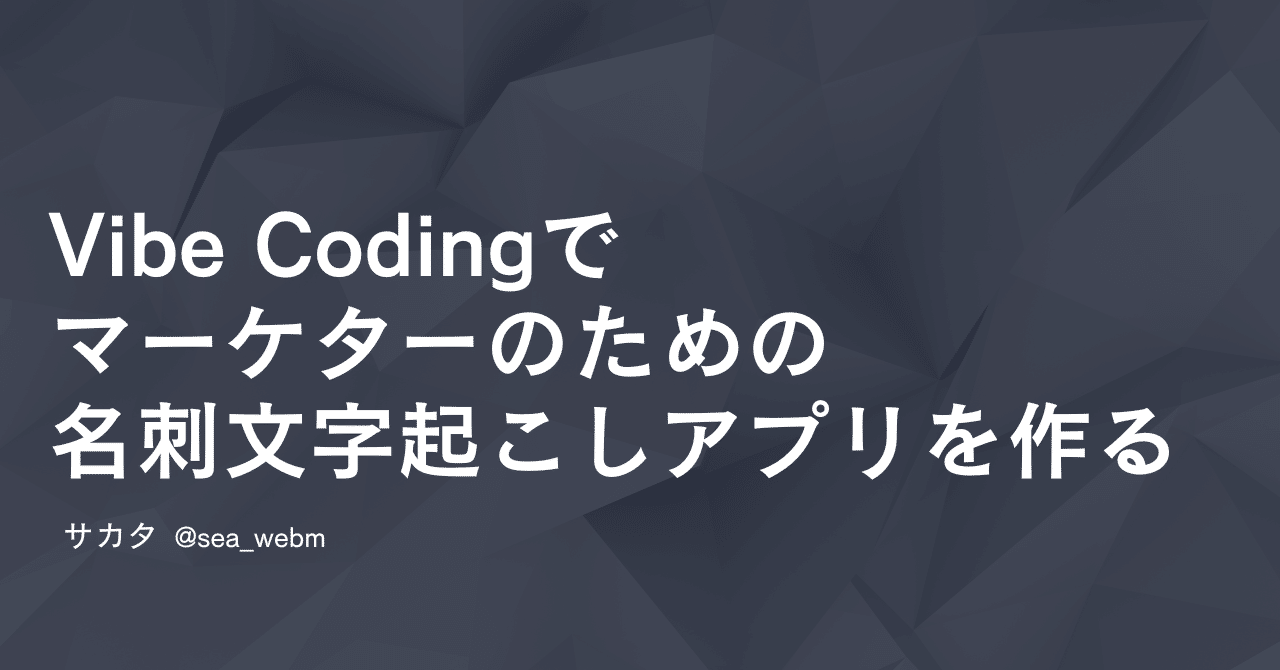 Vibe Codingでマーケターのための名刺文字起こしアプリを作るサカタ