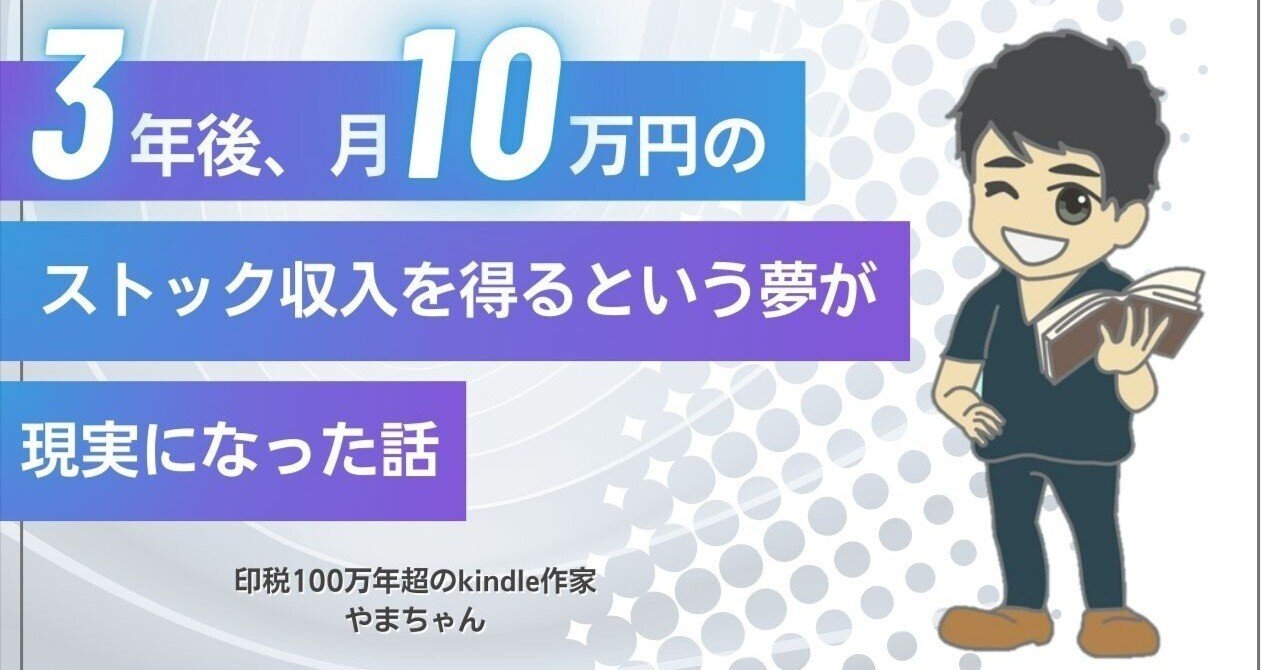 3年後、月10万円のストック収入を得る」という夢が現実になった話｜やまちゃん｜印税300万作家