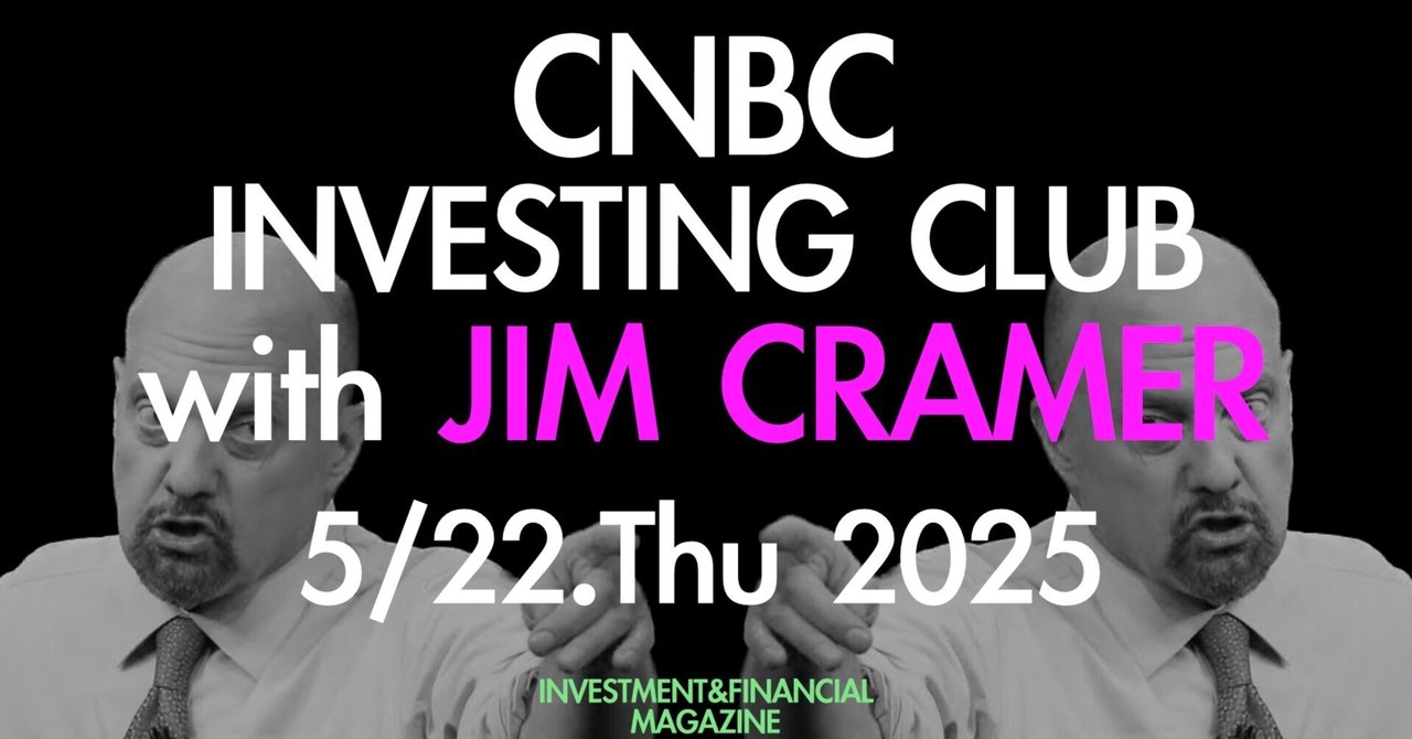 2025/5/22(Thu) 🇺🇸Jim Cramer's top 10 things to watch (with チャート・経済指標、決算情報)INVESTMENT&FINANCIAL MAGAZINE