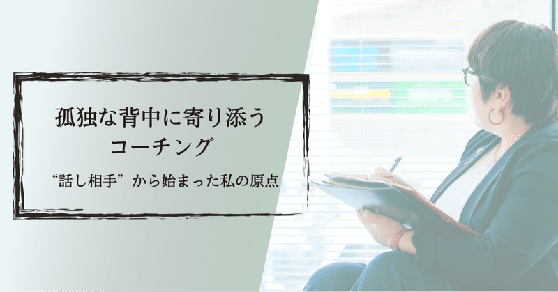 孤独な背中に寄り添うコーチング〜“話し相手”から始まった私の原点