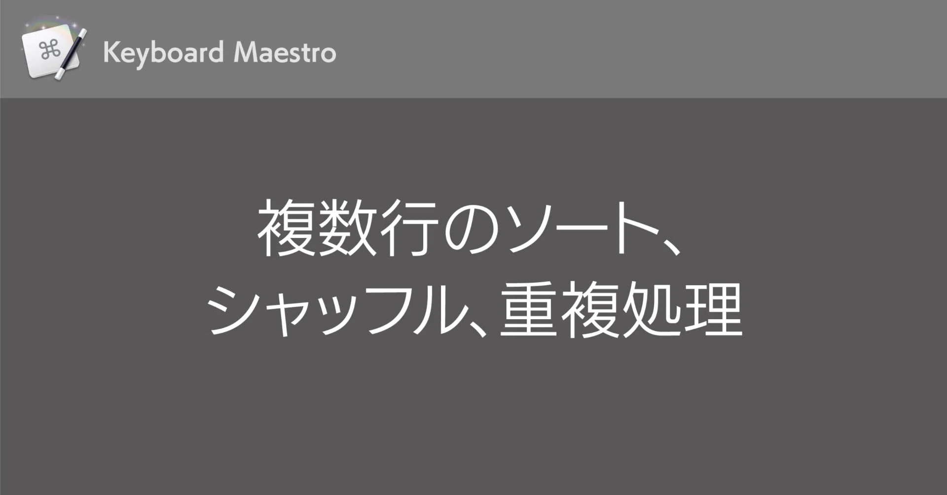 Keyboard Maestro】複数行のソート、シャッフル、重複処理｜鷹野 雅弘