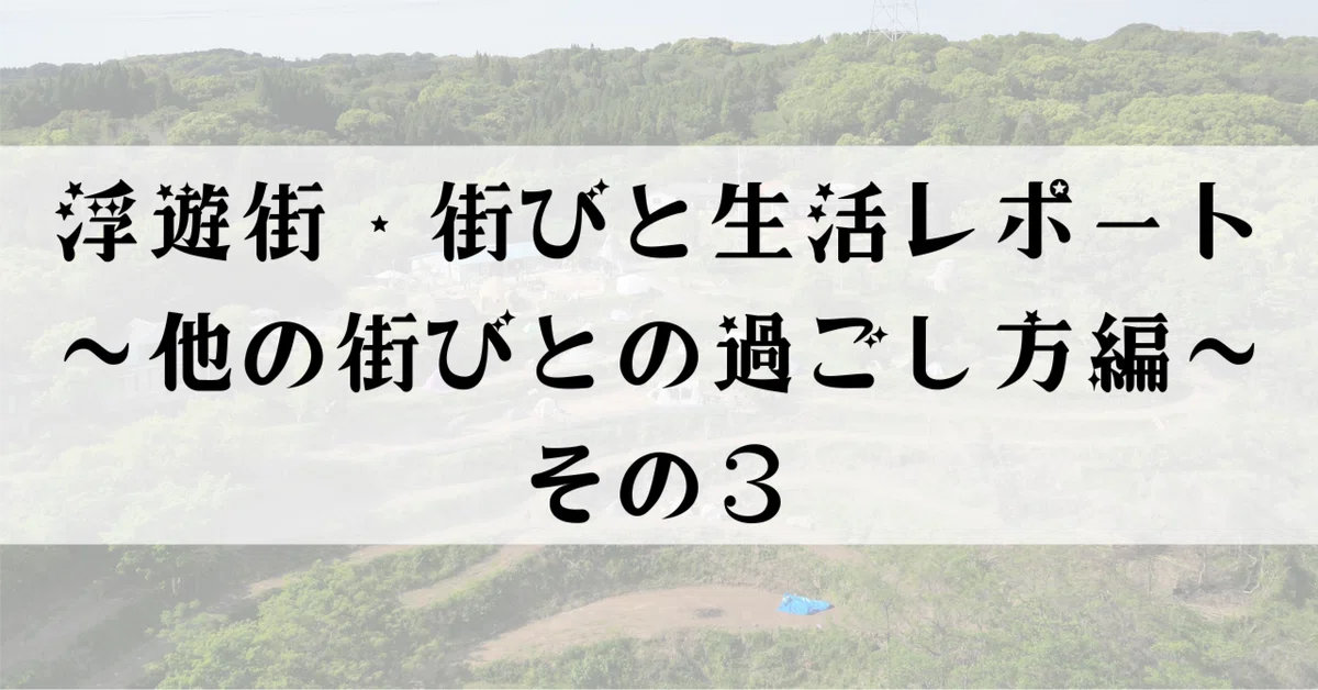浮遊街・街びと生活レポート〜他の街びとの過ごし方編その3〜｜いっしー/けいちょん